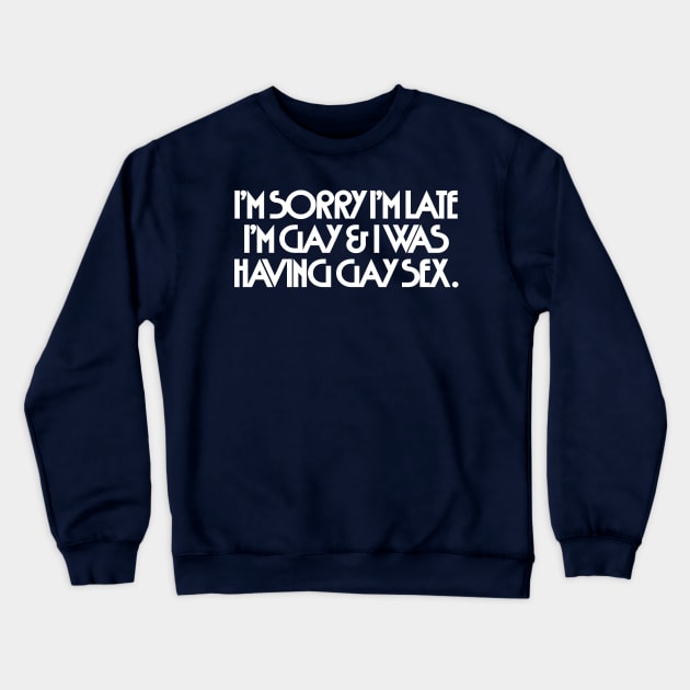 I'm Sorry I'm Late I'm Gay & I Was Having Gay Sex Crewneck Sweatshirt by DankFutura